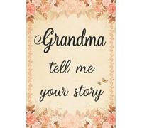Grandma Tell Me Your Story: The Stories and Memories of Grandmother's Life - A Guided Story Journal.