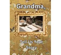 Grandma, Tell Us Your Story: A Guided Legacy Journal Time Capsule of Life Stories