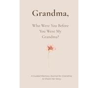 Grandma, Who Were You Before You Were My Grandma?: A Guided Memory Journal for Grandma to Share Her Life Story - Open-Ended Questions, Gentle Prompts, and Space to Write Freely