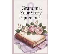 Grandma, Your Story is Precious: A Guided Christian Legacy Journal with 300 Prompts for Grandma to Record Her Memories, Faith, and Family Blessings