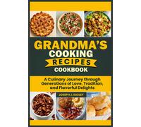 Grandma's Cooking Recipes Cookbook: A Culinary Journey Through Generations Of Love, Tradition, And Flavorful Delights