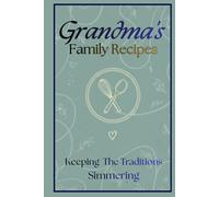 Grandma's Family Recipes: Keeping The Traditions Simmering