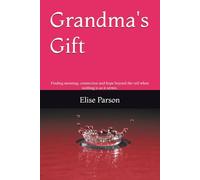 Grandma's Gift: Finding meaning, connection and hope beyond the veil when nothing is as it seems.