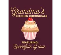 Grandma's Kitchen Chronicals: Featuring:spoonfuls of love
