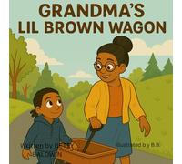 Grandma's Little Brown Wagon: A story of Love Family and the Little Journeys that Matter Most