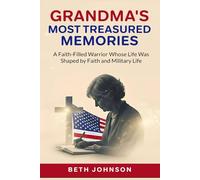 GRANDMA'S MOST TREASURED MEMORIES: A Faith-Filled Warrior Whose Life Was Shaped by Faith and Military Life