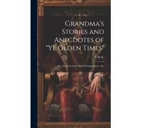 Grandma's Stories And Anecdotes Of "Ye Olden Times": Incidents Of The War Of Independence, Etc