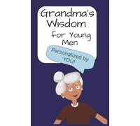 Grandma's Wisdom for Young Men: Inspirational quotes and personalized advice from Grandma; Gift for boys, teens, young men; Memory book; keepsake