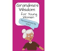 Grandma's Wisdom for Young Women: Inspirational quotes and personalized advice from Grandma; Gift for girls, teens, and young women; memory book; keepsake