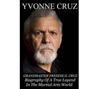 Grandmaster Freddie G. Cruz Biography Of A True Legend In The Martial Arts World