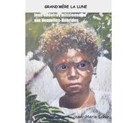 Grand'mère La Lune - Jean Godefroy Missionnaire Aux Nouvelles-Hébrides