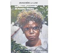 Grand'mère la lune: Jean Godefroy missionnaire aux Nouvelles-Hébrides