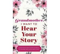 Grandmother, I Want to Hear Your Story: A Grandmother's Guided Journal to Share Her Life and Her Love
