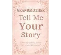 Grandmother Tell Me Your Story: A Keepsake Journal to Record Your Life, Love, and Legacy for Generations to Come.