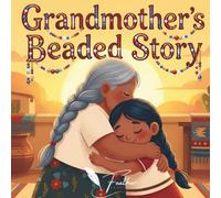 Grandmother's Beaded Story: A Native American Picture Book About Indigenous Traditions, Beading, Culture, Ancestry, Teachings and Heritage for Kids Ages 3-8