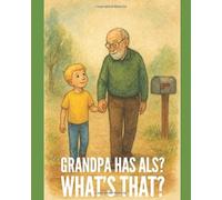 Grandpa Has ALS? What's that?: Helping Children Understand ALS with Love, Courage, and Kindness