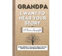 Grandpa, I Want To Hear Your Story: A Grandfathers Journal To Share His Life, Stories, Love And Special Memories