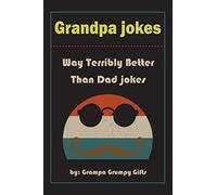 Grandpa Jokes: Way terribly Better Than Dad Jokes, Funny Grandfather Gift For Birthday, Father's Day.