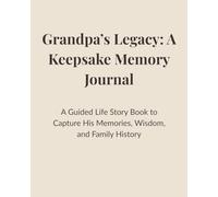 Grandpa’s Legacy: A Keepsake Memory Journal: A Guided Life Story Book to Capture His Memories, Wisdom, and Family History