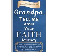 Grandpa, Tell Me About Your Faith Journey: A Guided Memoir with Prompts for Grandpa to Write about His Spiritual Growth Over the Years (and Everything in Between!)