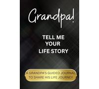 GRANDPA! TELL ME YOUR LIFE STORY: A Guided Keepsake Book for Grandfather to Record His Memories and Pass Down His Life, Legacy, and Love