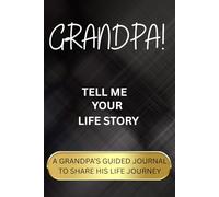 GRANDPA! TELL ME YOUR LIFE STORY: A Guided Keepsake Book for Grandfather to Record His Memories and Pass Down His Life, Legacy, and Love