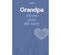 GRANDPA TELL ME YOUR LIFE STORY: A guided keepsake where a grandpa writes his memories, emotions, and life lessons for her child to cherish forever