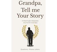 Grandpa, Tell Me Your Story: A Keepsake Book with Prompts, Photo Pages, and a “Letter to the Future” - Create a Legacy of Memories