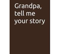 Grandpa, tell me your story: Grandpa, tell me your story: Stories, Lessons, and Moments to Remember