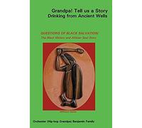 Grandpa! Tell Us A Story Drinking From Ancient Wells Questions Of Black Salvation/The Black History And African Soul Story