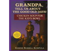Grandpa, Tell Us About the Good Old Days! Book 5: Chicken Soup for the Kid's Bowl!