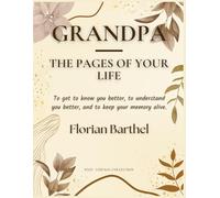 Grandpa - The Pages of Your Life: To get to know you better, to understand you better, and to keep your memory alive.