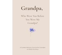 Grandpa, Who Were You Before You Were My Grandpa?: A Guided Memory Journal for Grandpa to Share His Life Story - Open-Ended Questions, Gentle Prompts, and Space to Write Freely