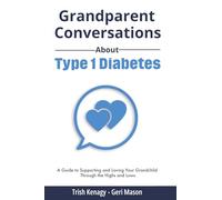 Grandparent Conversations About Type 1 Diabetes: A Guide to Supporting and Loving Your Grandchild Through the Highs and Lows