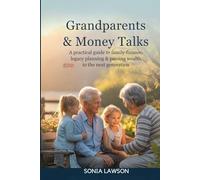 GRANDPARENTS & MONEY TALKS: A Practical Guide to Family Finance, Legacy Planning & Passing Wealth to the Next Generation