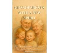 Grandparents With A New Spirit: How to Be a Bridge Between Generations - Not a Wall Between Your Children and Grandchildren