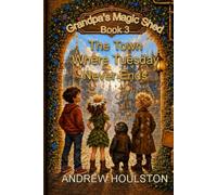Grandpa's Magic Shed Book 3 - The Town Where Tuesday Never Ends