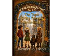 Grandpa's Magic Shed Book 3 - The Town Where Tuesday Never Ends