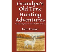 Grandpa's Old Time Hunting Adventures: Tales of Allegheny Hunts in the 20th Century
