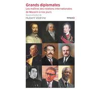 Grands diplomates - Les maîtres des relations internationales de Mazarin à nos jours.