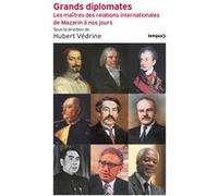 Grands diplomates - Les maîtres des relations internationales de Mazarin à nos jours.