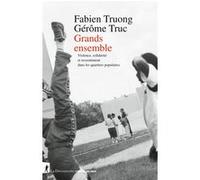Grands ensemble - Violence, solidarité et ressentiment dans les quartiers populaires Fabien Truong (Auteur), Gérôme Truc (Auteur)