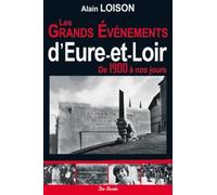 GRANDS EVENEMENTS D'EURE ET LOIR DE 1900 A NOS JOURS (LES)