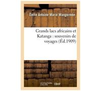 Grands Lacs Africains Et Katanga : Souvenirs De Voyages