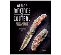 Grands Maîtres Du Couteau - Artistes, Artisans Et Designers Du Monde