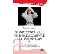 Grands Monologues Du Théâtre Classique Et Contemporain - Volume 1, 50 Rôles Féminins Pour Un Banc D'essai Remarquable