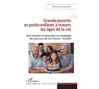 Grands-parents et petits-enfants à travers les âges de la vie Une enquête comparative en sociologie des parcours de vie (France - Russie) - Veronika Kushtanina - L'harmattan - broché - Essai