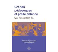 Grands pédagogues et petite enfance Que nous disent-ils ? - Fabienne Agnès Levine - Philippe Duval - broché - Essai
