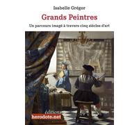 Grands Peintres Un parcours imagé à travers cinq siècles d'art - Isabelle Grégor - Herodote.net - broché - Monographie