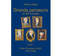 Grands penseurs en 60 minutes - Tome 1: Platon, Rousseau, Smith, Kant, Hegel